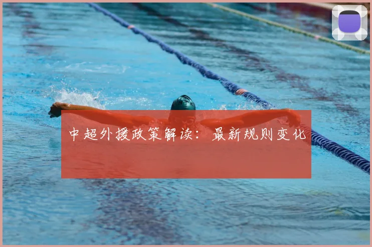 中超外援政策解读:最新规则变化