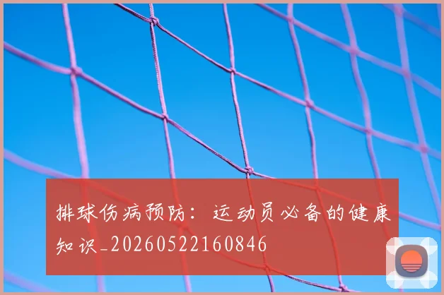排球伤病预防:运动员必备的健康知识_20260522160846