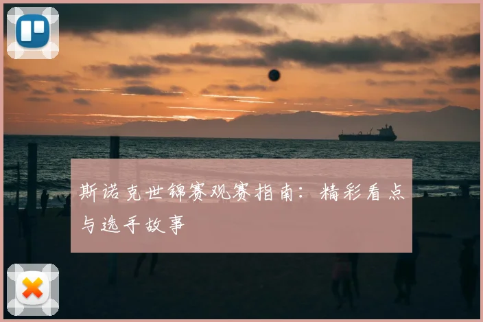 斯诺克世锦赛观赛指南：精彩看点与选手故事