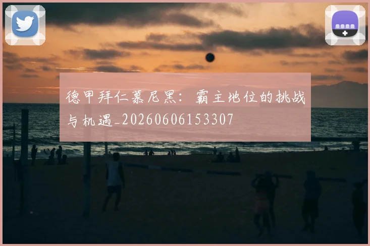 德甲拜仁慕尼黑:霸主地位的挑战与机遇_20260606153307