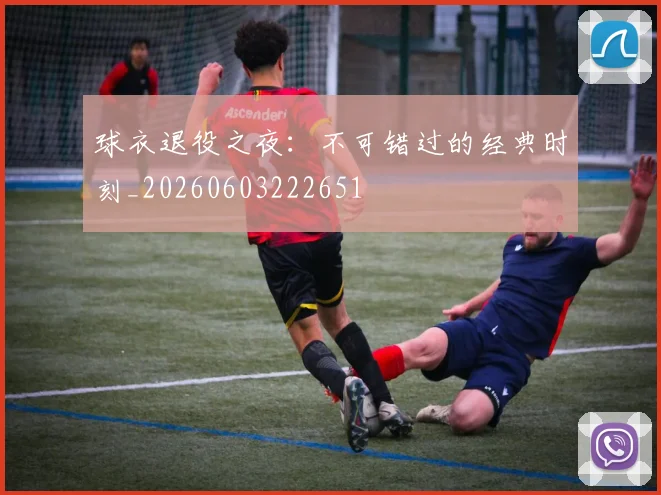 球衣退役之夜：不可错过的经典时刻_20260603222651