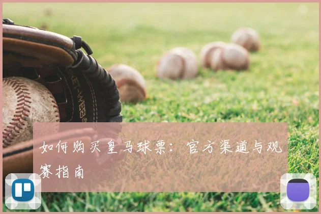 如何购买皇马球票:官方渠道与观赛指南