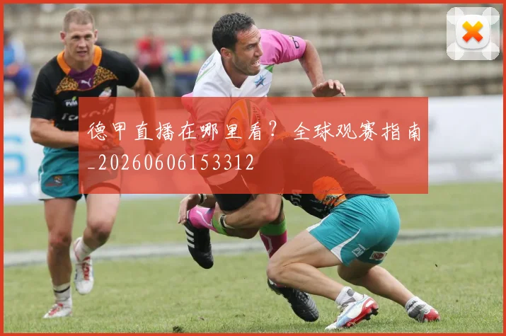 德甲直播在哪里看?全球观赛指南_20260606153312
