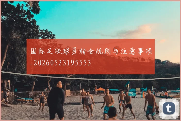 国际足联球员转会规则与注意事项_20260523195553