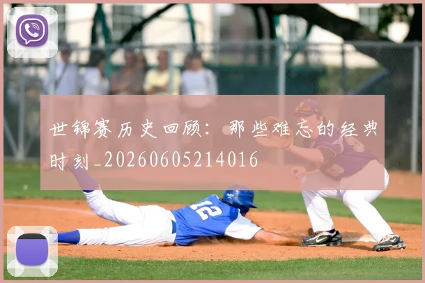 世锦赛历史回顾：那些难忘的经典时刻_20260605214016