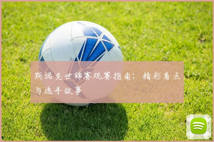 斯诺克世锦赛观赛指南：精彩看点与选手故事