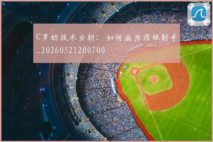 C罗的技术分析：如何成为顶级射手_20260521200700